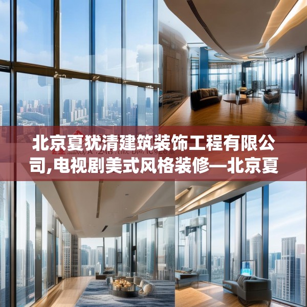 北京夏犹清建筑装饰工程有限公司,电视剧美式风格装修—北京夏犹清建筑装饰工程有限公司391.a267b268c271fgy.278poiy