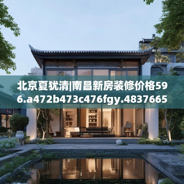 北京夏犹清|南昌新房装修价格596.a472b473c476fgy.48376658