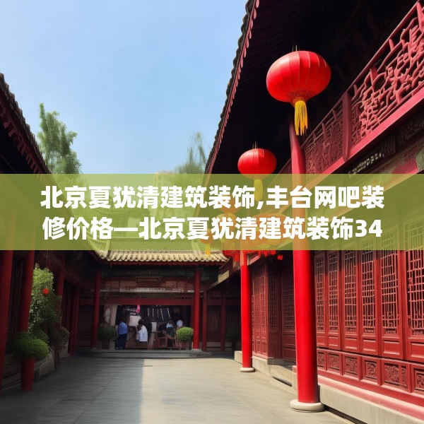 北京夏犹清建筑装饰,丰台网吧装修价格—北京夏犹清建筑装饰343.a219b220c223fgy.230jhhj