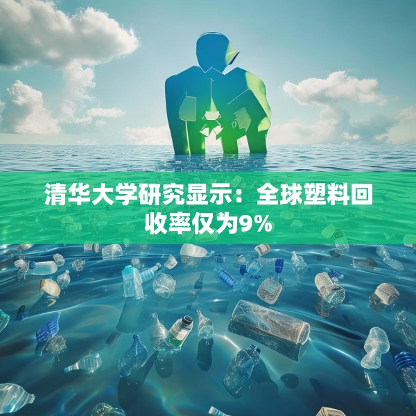 清华大学研究显示：全球塑料回收率仅为9%