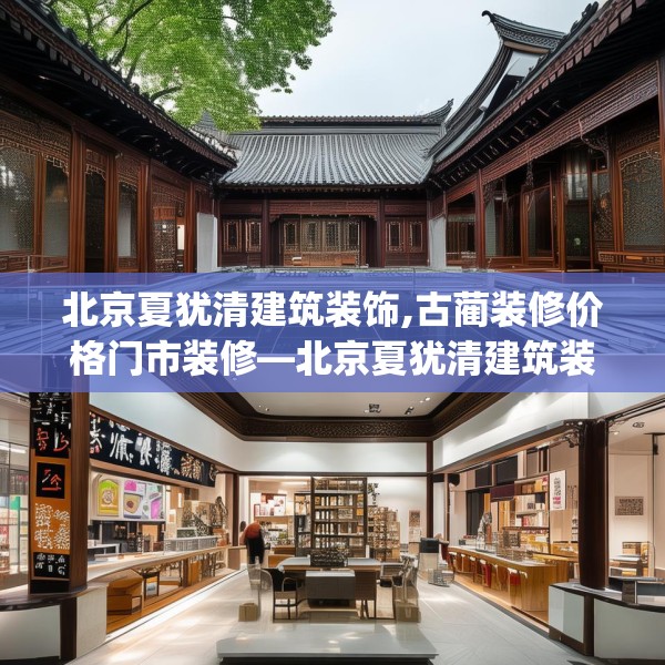 北京夏犹清建筑装饰,古蔺装修价格门市装修—北京夏犹清建筑装饰161.a37b38c41fgy.48bnbn