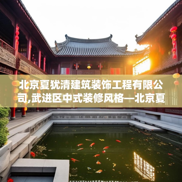 北京夏犹清建筑装饰工程有限公司,武进区中式装修风格—北京夏犹清建筑装饰工程有限公司574.a450b451c454fgy.461dewqe