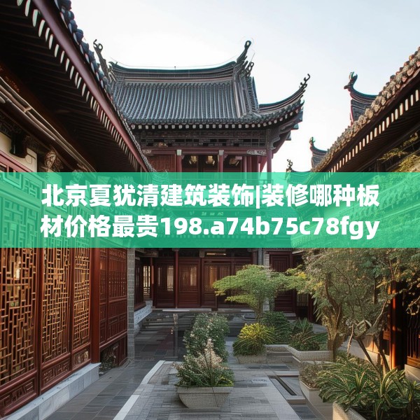 北京夏犹清建筑装饰|装修哪种板材价格最贵198.a74b75c78fgy.85nbn