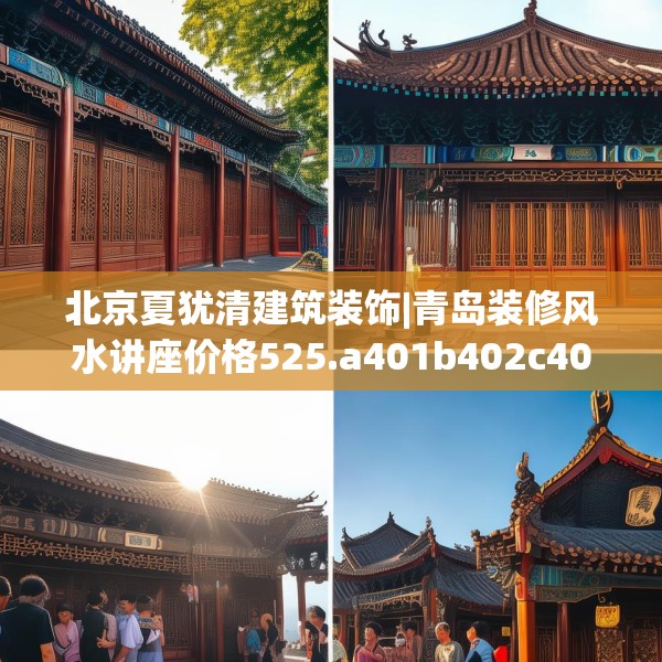北京夏犹清建筑装饰|青岛装修风水讲座价格525.a401b402c405fgy.412uyk