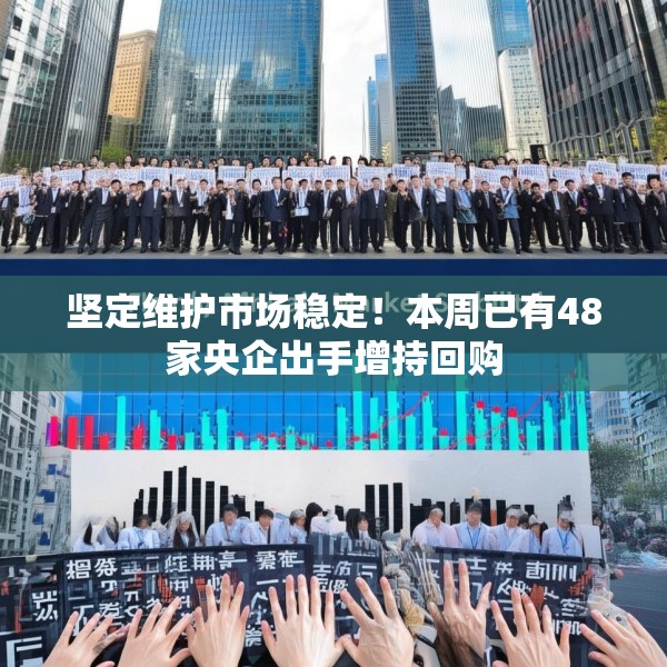 坚定维护市场稳定！本周已有48家央企出手增持回购