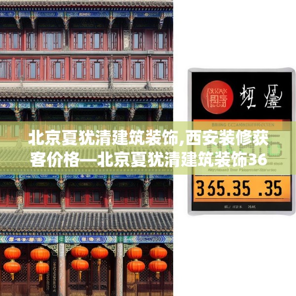 北京夏犹清建筑装饰,西安装修获客价格—北京夏犹清建筑装饰365.a241b242c245fgy.252fds