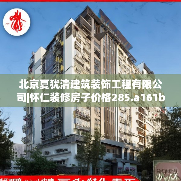 北京夏犹清建筑装饰工程有限公司|怀仁装修房子价格285.a161b162c165fgy.172fhsg