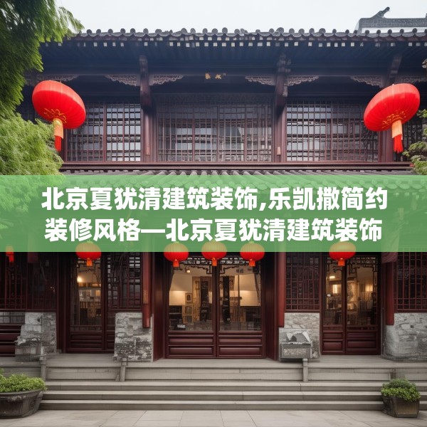 北京夏犹清建筑装饰,乐凯撒简约装修风格—北京夏犹清建筑装饰589.a465b466c469fgy.476poiy