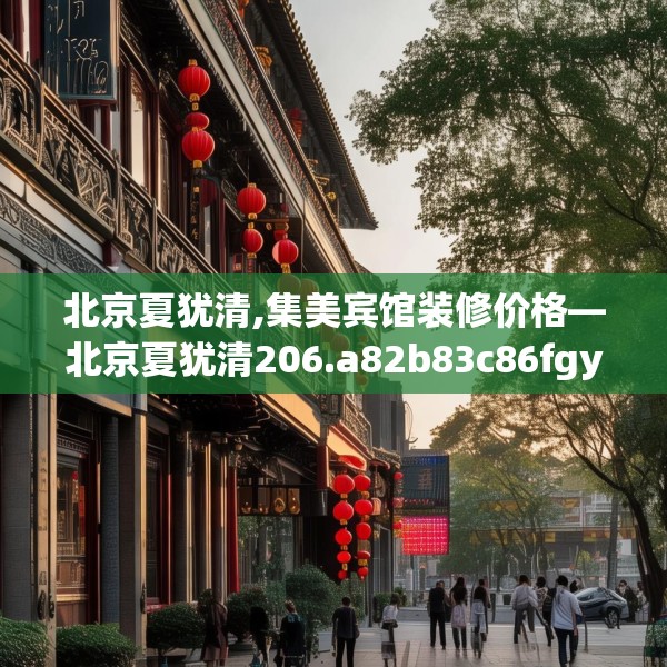 北京夏犹清,集美宾馆装修价格—北京夏犹清206.a82b83c86fgy.93wew