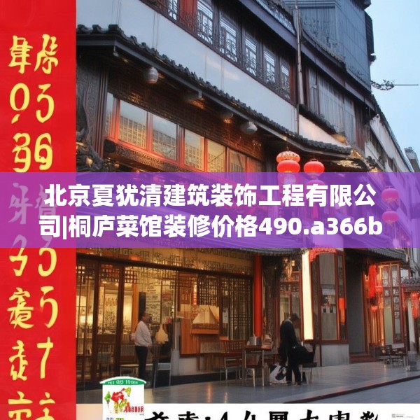 北京夏犹清建筑装饰工程有限公司|桐庐菜馆装修价格490.a366b367c370fgy.377htyj