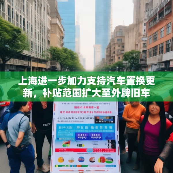 上海进一步加力支持汽车置换更新，补贴范围扩大至外牌旧车