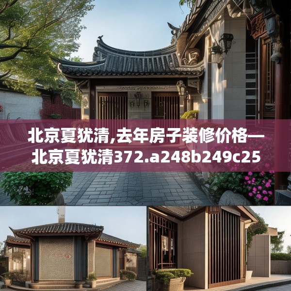 北京夏犹清,去年房子装修价格—北京夏犹清372.a248b249c252fgy.259lkjl