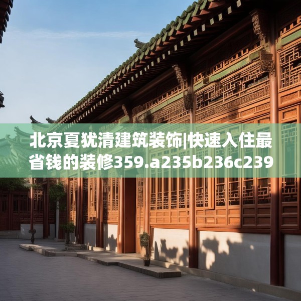 北京夏犹清建筑装饰|快速入住最省钱的装修359.a235b236c239fgy.246bnbn