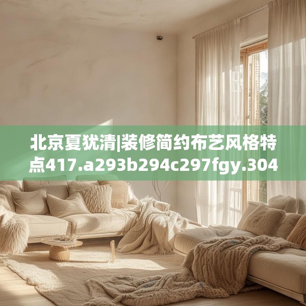 北京夏犹清|装修简约布艺风格特点417.a293b294c297fgy.304uyk