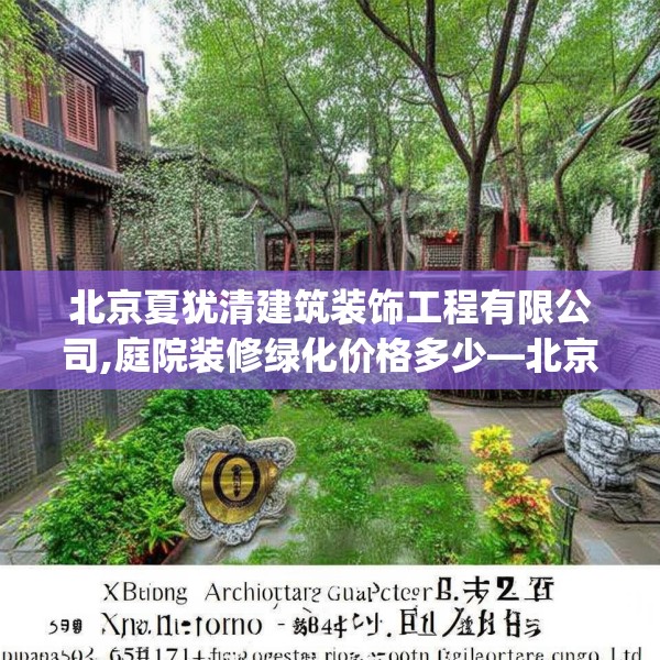 北京夏犹清建筑装饰工程有限公司,庭院装修绿化价格多少—北京夏犹清建筑装饰工程有限公司594.a470b471c474fgy.481nbn
