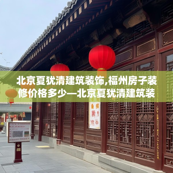 北京夏犹清建筑装饰,福州房子装修价格多少—北京夏犹清建筑装饰373.a249b250c253fgy.260poiy