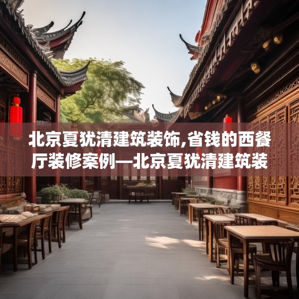 北京夏犹清建筑装饰,省钱的西餐厅装修案例—北京夏犹清建筑装饰514.a390b391c394fgy.401sdA