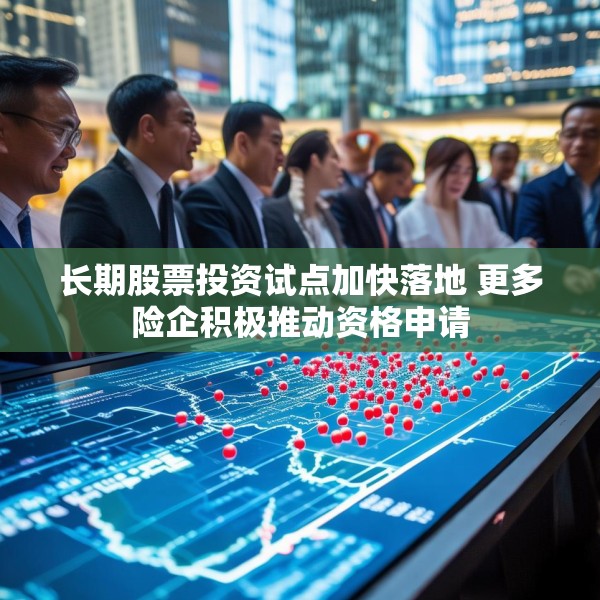 长期股票投资试点加快落地 更多险企积极推动资格申请