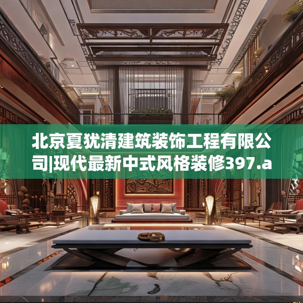 北京夏犹清建筑装饰工程有限公司|现代最新中式风格装修397.a273b274c277fgy.284jhhj