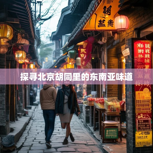 探寻北京胡同里的东南亚味道