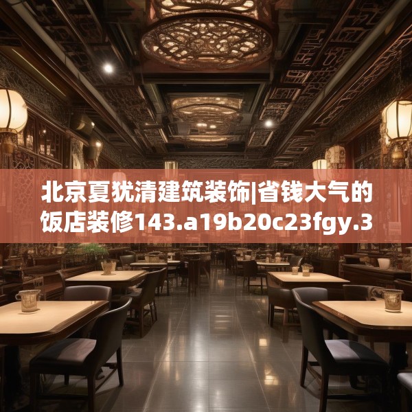 北京夏犹清建筑装饰|省钱大气的饭店装修143.a19b20c23fgy.30bnbn