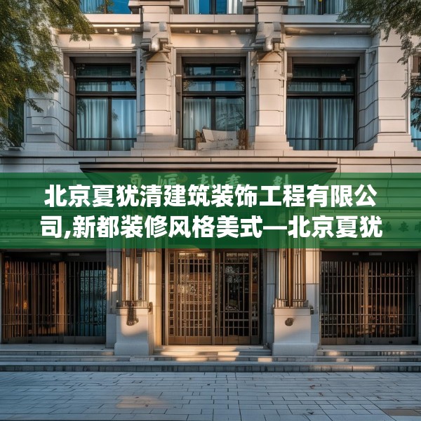 北京夏犹清建筑装饰工程有限公司,新都装修风格美式—北京夏犹清建筑装饰工程有限公司253.a129b130c133fgy.140jhhj