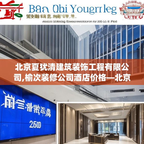 北京夏犹清建筑装饰工程有限公司,榆次装修公司酒店价格—北京夏犹清建筑装饰工程有限公司373.a249b250c253fgy.260poiy
