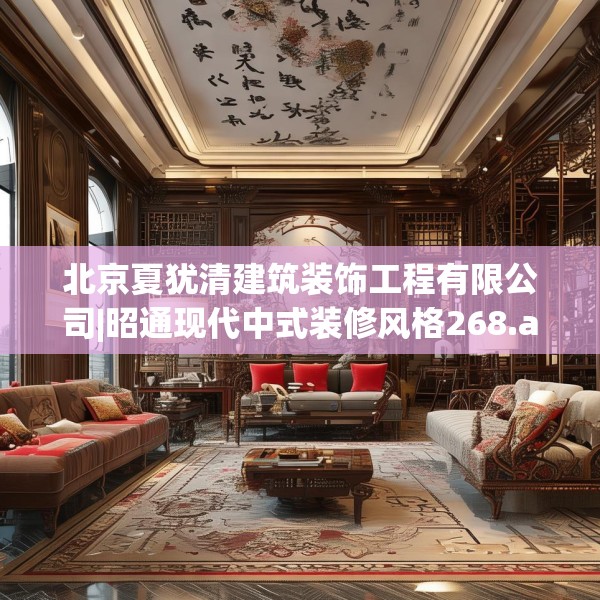 北京夏犹清建筑装饰工程有限公司|昭通现代中式装修风格268.a144b145c148fgy.155dewqe