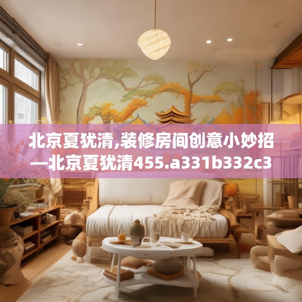 北京夏犹清,装修房间创意小妙招—北京夏犹清455.a331b332c335fgy.342fds