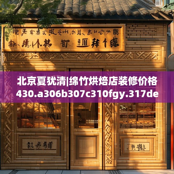 北京夏犹清|绵竹烘焙店装修价格430.a306b307c310fgy.317dewqe