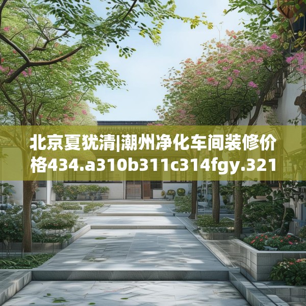 北京夏犹清|潮州净化车间装修价格434.a310b311c314fgy.32176667