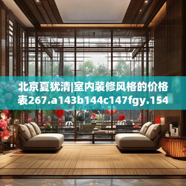 北京夏犹清|室内装修风格的价格表267.a143b144c147fgy.154fhsg