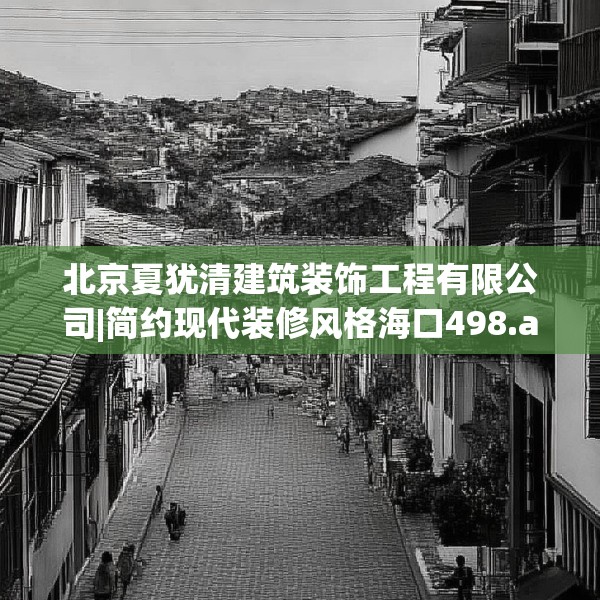 北京夏犹清建筑装饰工程有限公司|简约现代装修风格海口498.a374b375c378fgy.385lkjl