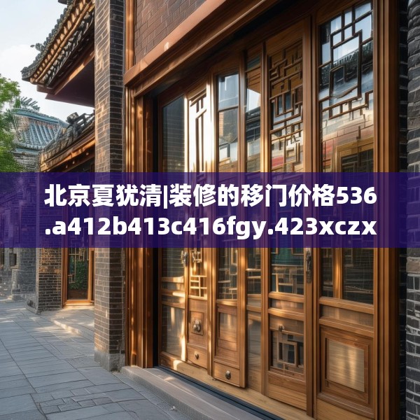 北京夏犹清|装修的移门价格536.a412b413c416fgy.423xczxv