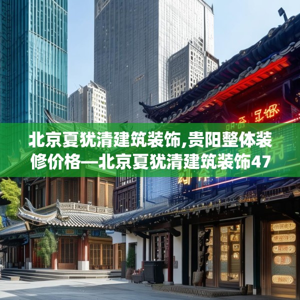 北京夏犹清建筑装饰,贵阳整体装修价格—北京夏犹清建筑装饰478.a354b355c358fgy.365sdA