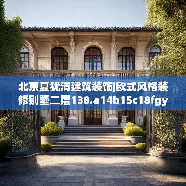 北京夏犹清建筑装饰|欧式风格装修别墅二层138.a14b15c18fgy.25lkjl
