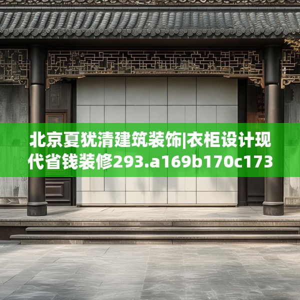 北京夏犹清建筑装饰|衣柜设计现代省钱装修293.a169b170c173fgy.180fds