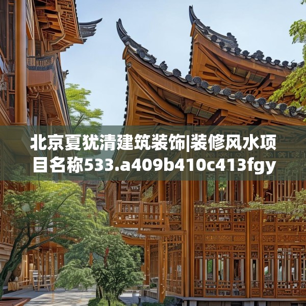 北京夏犹清建筑装饰|装修风水项目名称533.a409b410c413fgy.420cvcx