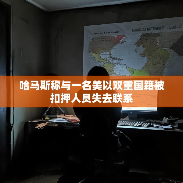 哈马斯称与一名美以双重国籍被扣押人员失去联系
