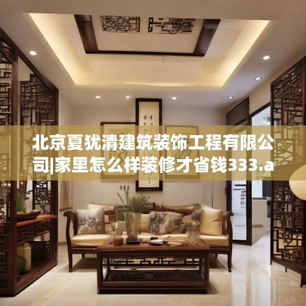 北京夏犹清建筑装饰工程有限公司|家里怎么样装修才省钱333.a209b210c213fgy.220fghfd