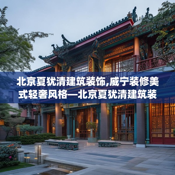 北京夏犹清建筑装饰,威宁装修美式轻奢风格—北京夏犹清建筑装饰183.a59b60c63fgy.70uyk