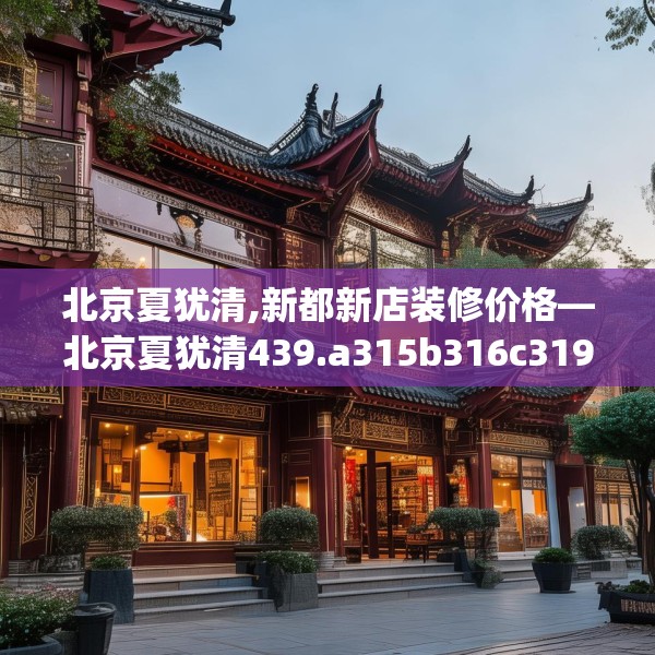 北京夏犹清,新都新店装修价格—北京夏犹清439.a315b316c319fgy.326fdsfds