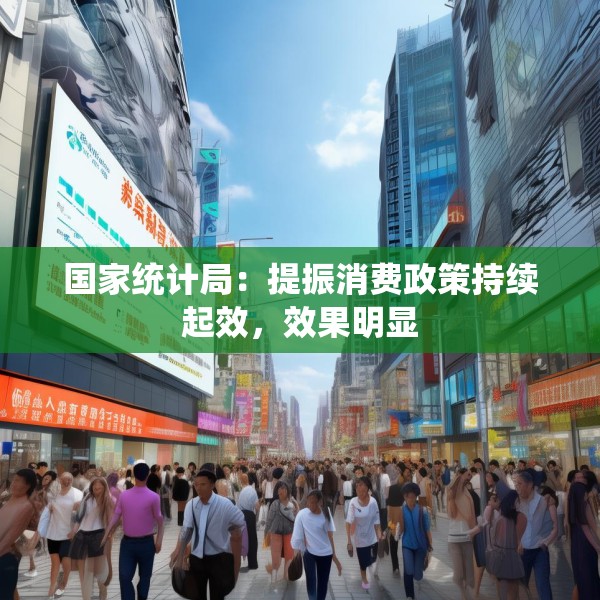 国家统计局：提振消费政策持续起效，效果明显