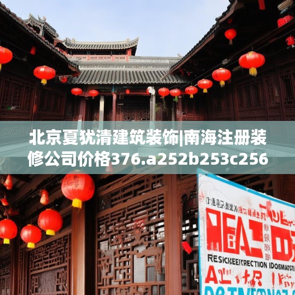 北京夏犹清建筑装饰|南海注册装修公司价格376.a252b253c256fgy.263dewqe