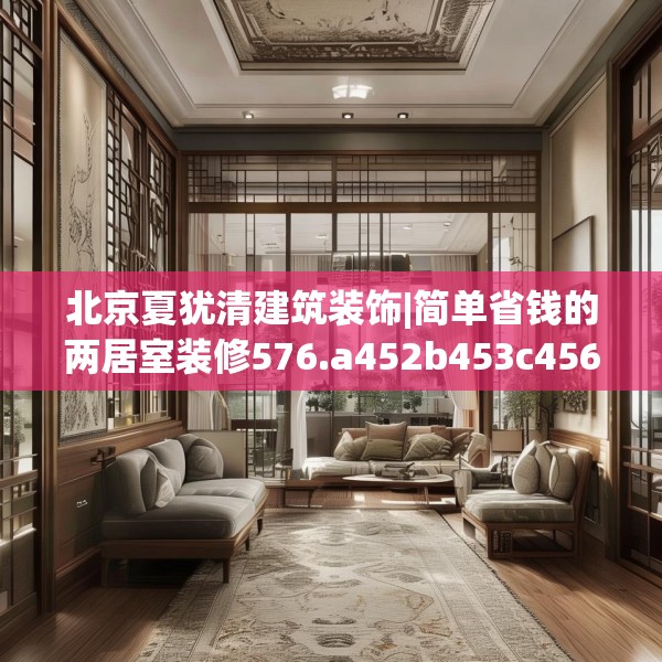 北京夏犹清建筑装饰|简单省钱的两居室装修576.a452b453c456fgy.463nbn