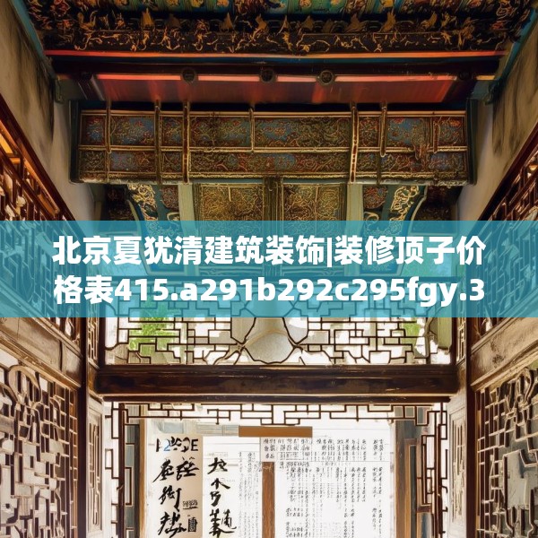 北京夏犹清建筑装饰|装修顶子价格表415.a291b292c295fgy.302jhhj