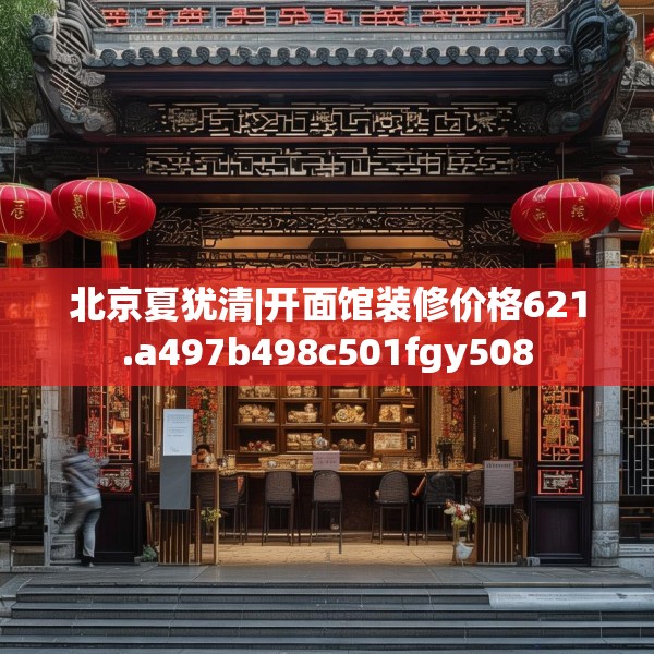 北京夏犹清|开面馆装修价格621.a497b498c501fgy508