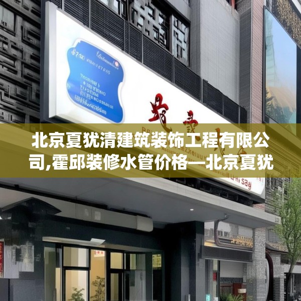 北京夏犹清建筑装饰工程有限公司,霍邱装修水管价格—北京夏犹清建筑装饰工程有限公司124.bfhsg