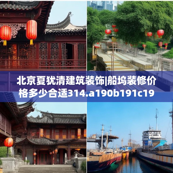 北京夏犹清建筑装饰|船坞装修价格多少合适314.a190b191c194fgy.201wew
