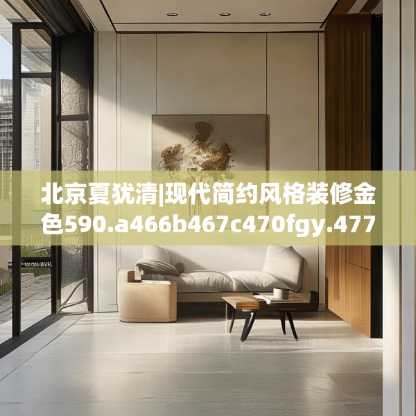 北京夏犹清|现代简约风格装修金色590.a466b467c470fgy.477xczxv